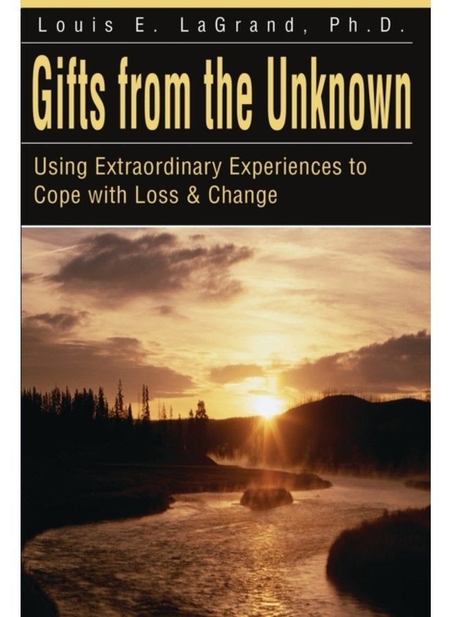 Gifts from the Unknown Using Extraordinary Experiences to Cope with Loss Change - Paperback