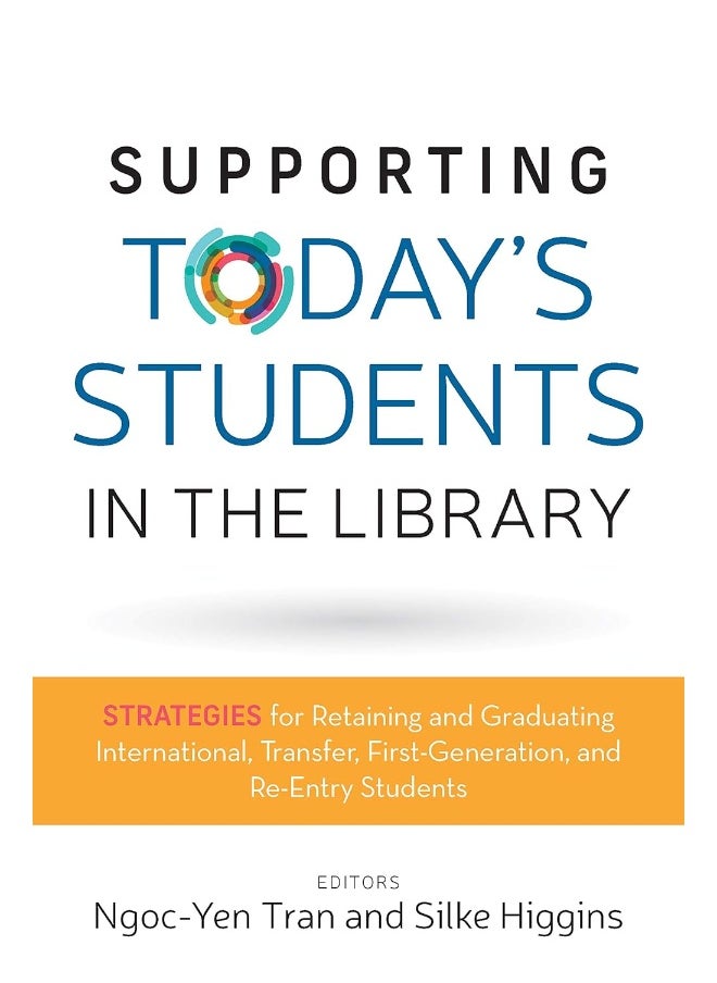 Supporting Today's Students in the Library: Strategies for Retaining and Graduating International, Transfer, First-Generation, and Re-Entry Students 