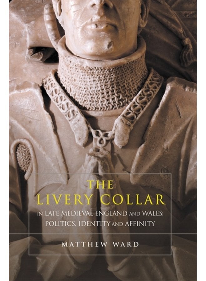 The Livery Collar in Late Medieval England and Wales Politics Identity and Affinity - Paperback