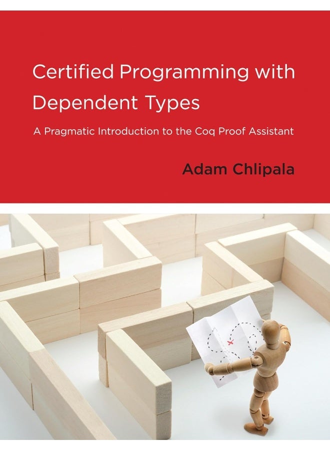 Certified Programming with Dependent Types: A Pragmatic Introduction to the Coq Proof Assistan