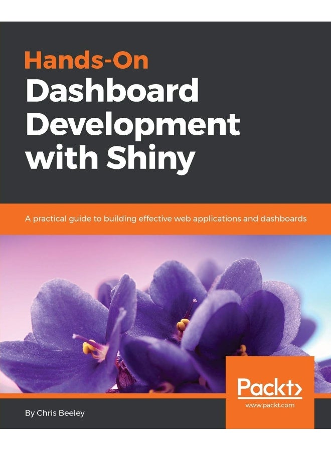 Hands-On Dashboard Development with Shiny: A practical guide to building effective web applications and dashboards