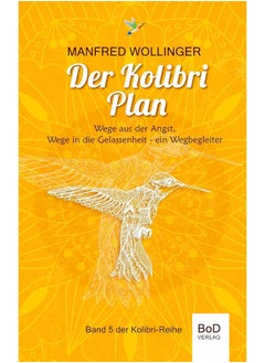 Der Kolibri-Plan: Wege aus der Angst, wege in die Gelassenheit. Ein Wegbegleiter 