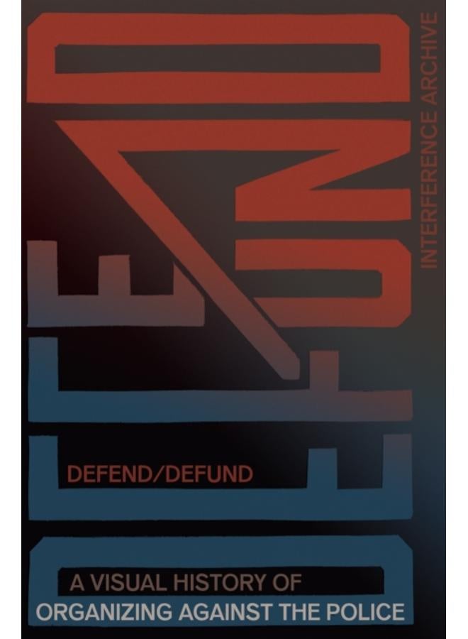 Defend / Defund : A Visual History of Organizing Against the Police 