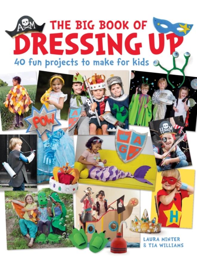 The Big Book of Dressing Up : 40 Fun Projects To Make With Kids 