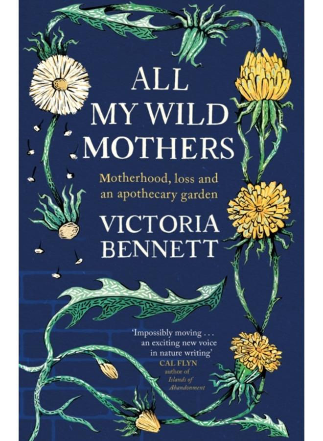 All My Wild Mothers : Motherhood, loss and an apothecary garden 