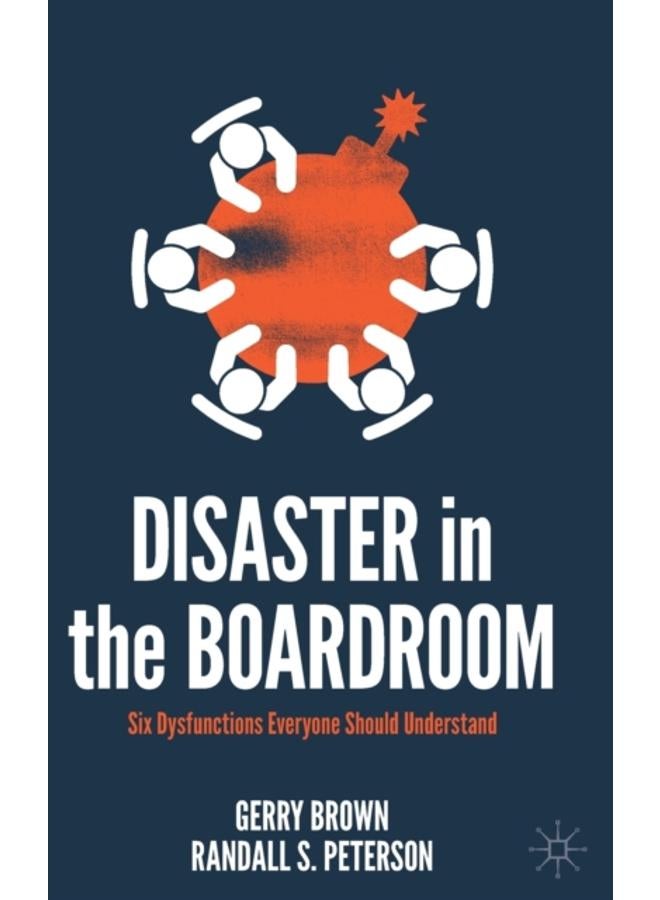 Disaster in the Boardroom : Six Dysfunctions Everyone Should Understand 