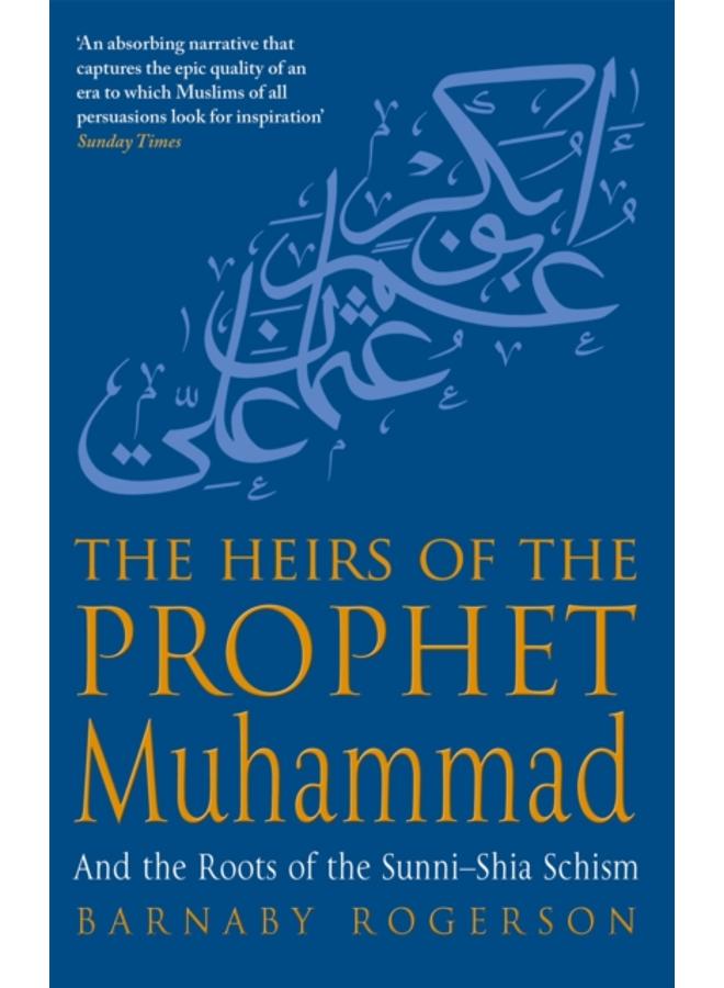 The Heirs Of The Prophet Muhammad : And the Roots of the Sunni-Shia Schism 