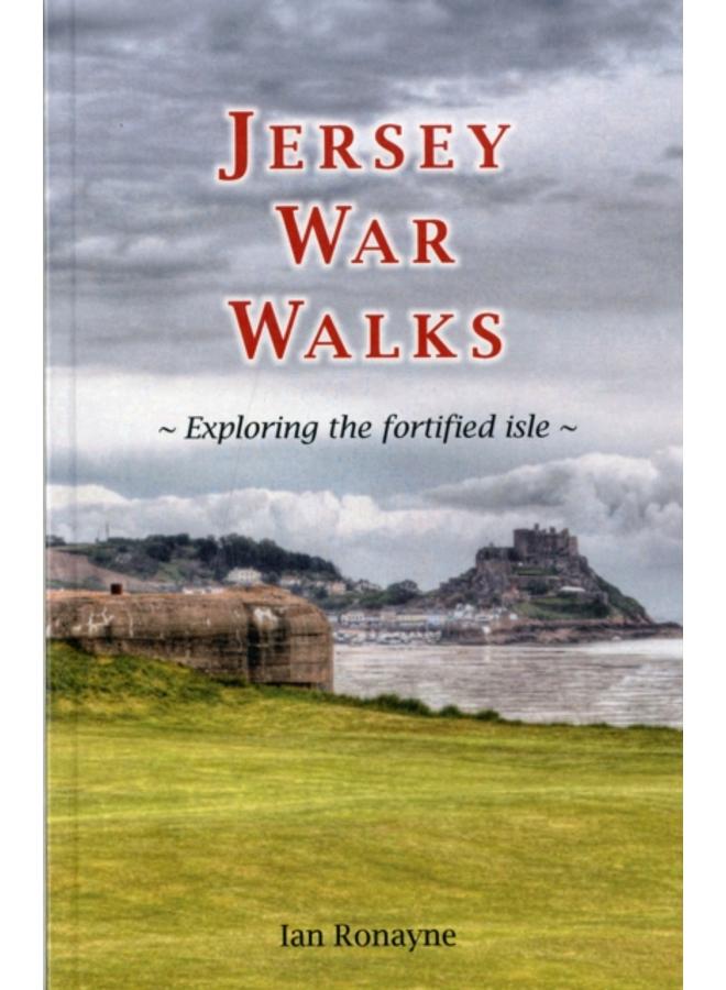 Jersey War Walks : Exploring the Fortified Isle 