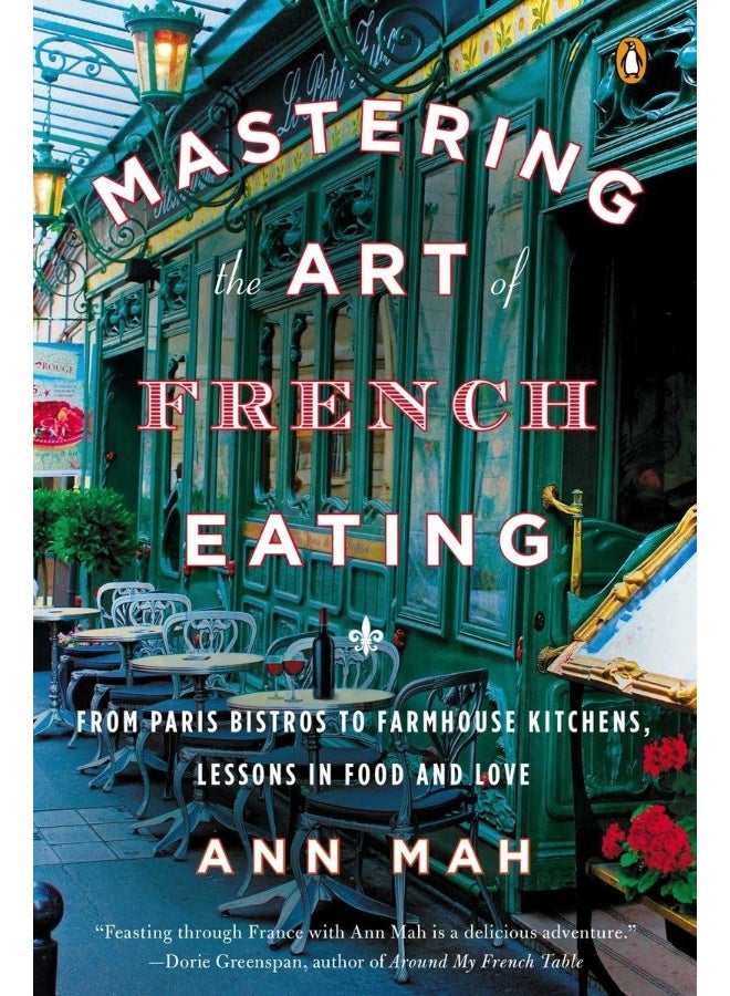 Mastering The Art Of French Eating: From Paris Bistros to Farmhouse Kitchens, Lessons in Food and Love 