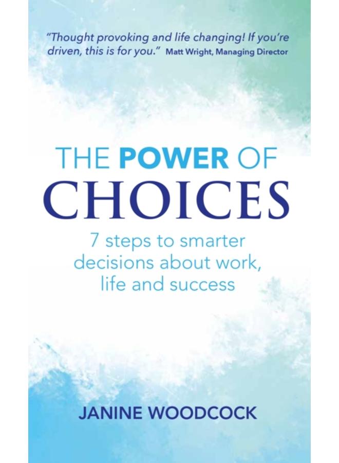 The Power of Choices : 7 steps to smarter decisions about work, life and success 