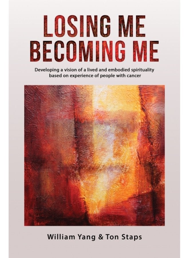 Losing Me Becoming Me Developing a vision of a lived and embodied spirituality based on experience of people with cancer - Paperback