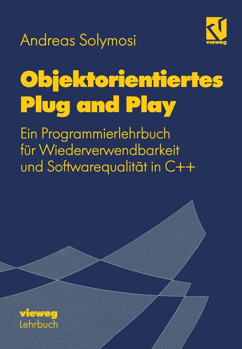 Objektorientiertes Plug and Play: Ein Programmierlehrbuch für Wiederverwendbarkeit und Softwarequalität in C++ 
