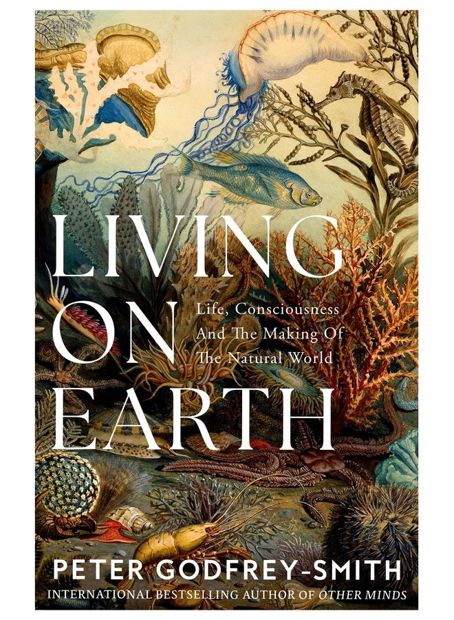 Living On Earth: Life, Consciousness and the Making of the Natural World