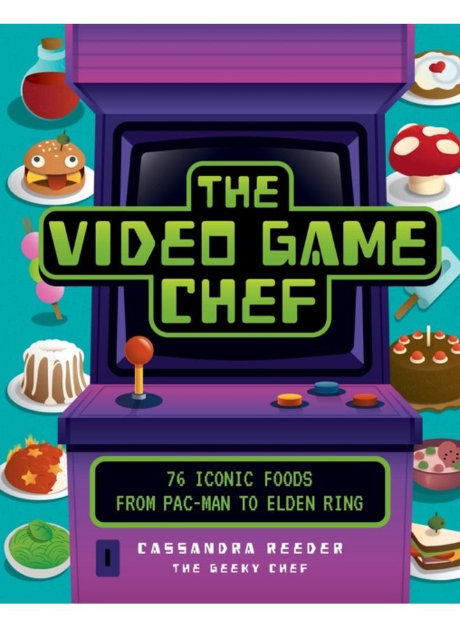 The Video Game Chef 76 Iconic Foods from Pac Man to Elden Ring - Hardback
