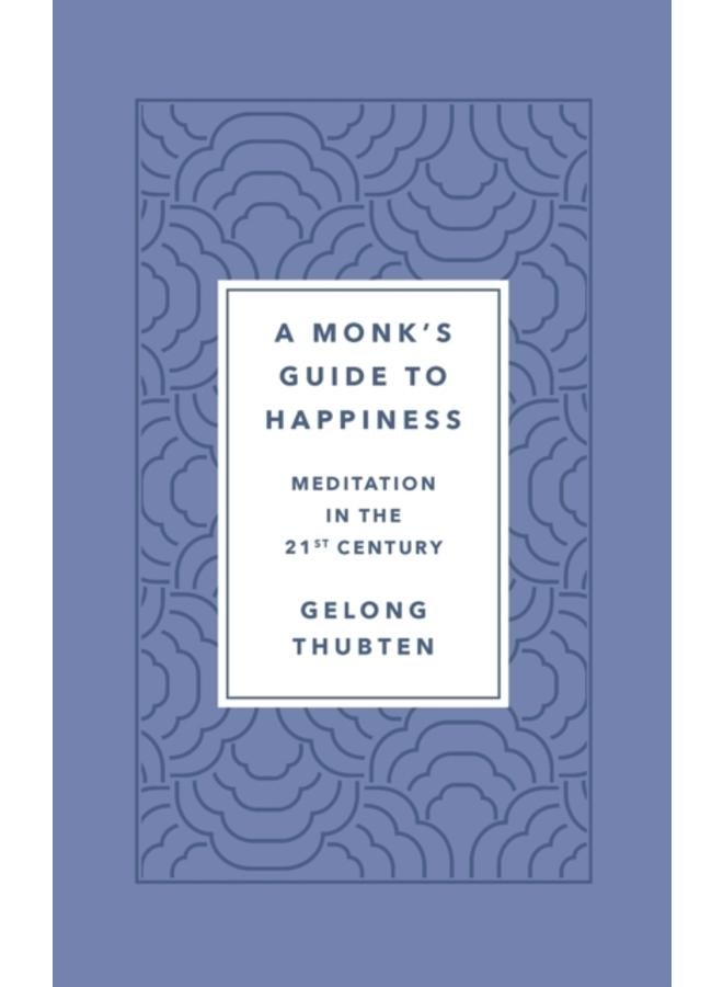 A Monk's Guide to Happiness : Meditation in the 21st Century