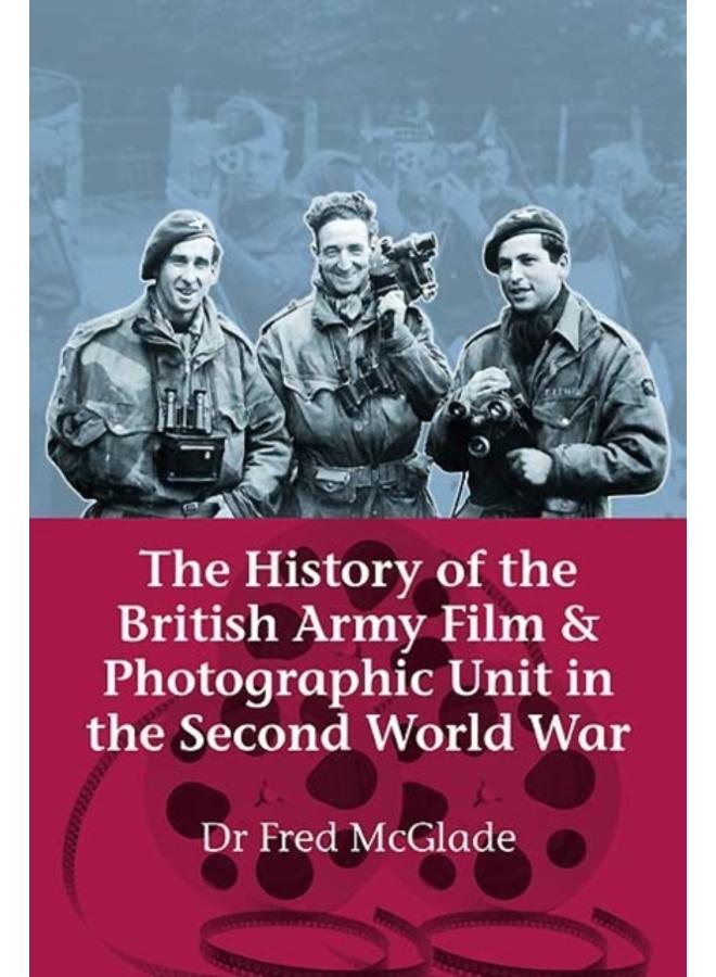 The History of the British Army Film & Photographic Unit in the Second World War 