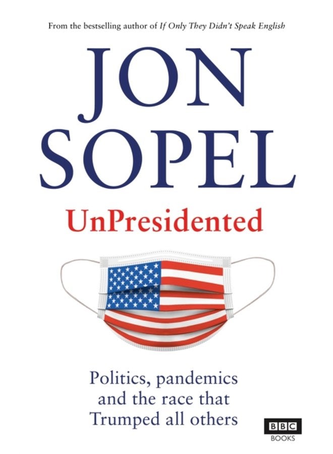 UnPresidented Politics pandemics and the race that Trumped all others - Hardback