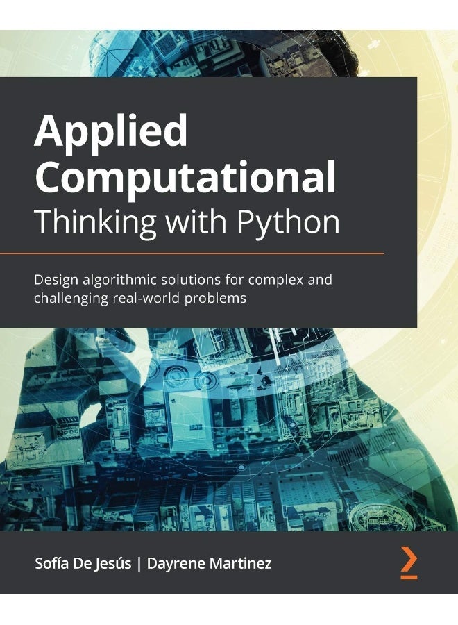 Applied Computational Thinking with Python: Design algorithmic solutions for complex and challenging real-world problems