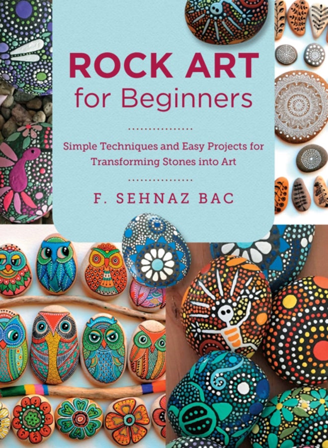 Rock Art for Beginners : Simple Techiques and Easy Projects for Transforming Stones into Art 
