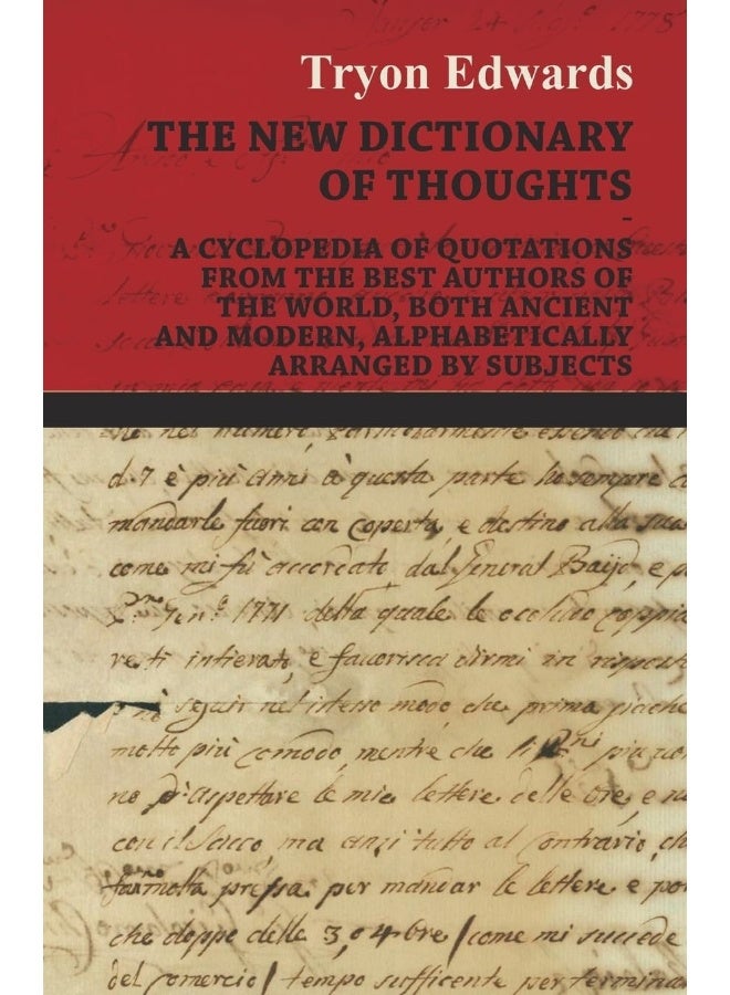 The New Dictionary of Thoughts - A Cyclopedia of Quotations From the Best Authors of the World, Both Ancient and Modern, Alphabetically Arranged by Subjects