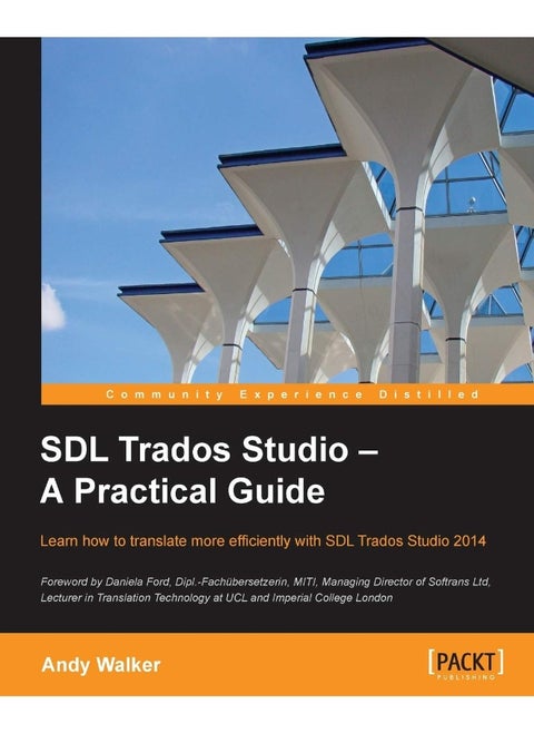 Packt SDL Trados Studio - A Practical Guide: SDL Trados Studio can make a powerful difference t