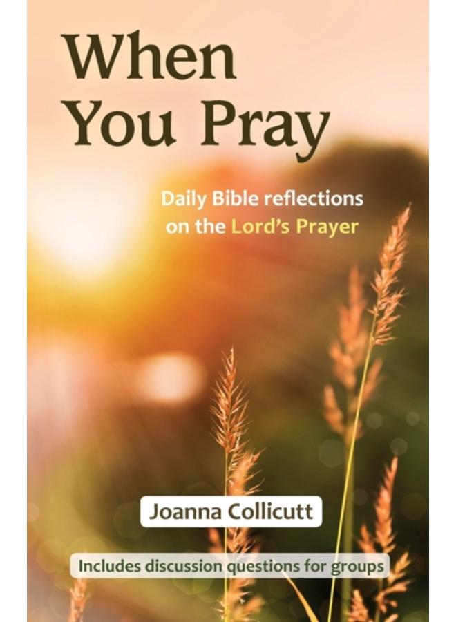 When You Pray : Daily Bible reflections on the Lord's Prayer 