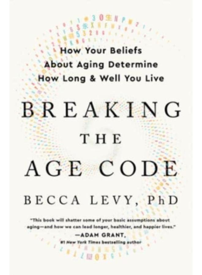 Breaking the Age Code : How Your Beliefs About Aging Determine How Long and Well You Live 