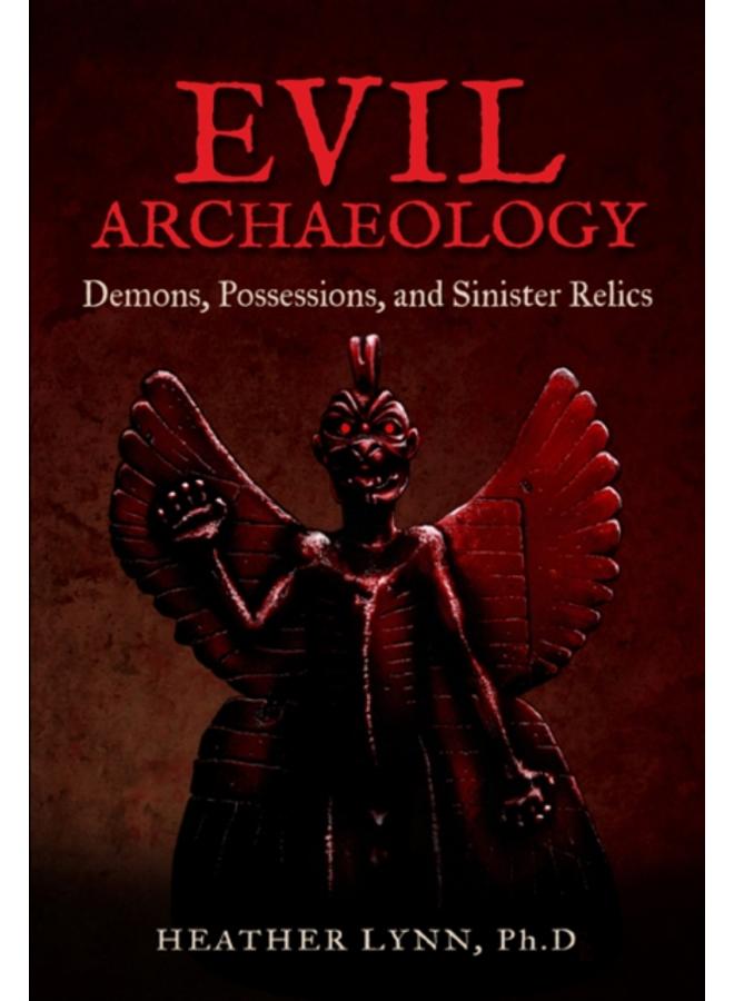 Evil Archaeology : Demons, Possessions, and Sinister Relics