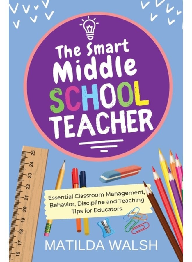 The Smart Middle School Teacher Essential Classroom Management Behavior Discipline and Teaching Tips for Educators - Paperback