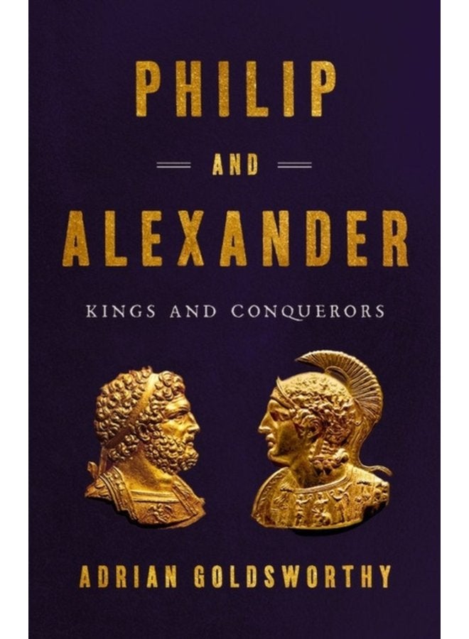 Philip and Alexander Kings and Conquerors - Hardback