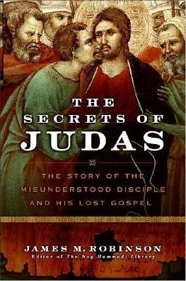 The Secrets of Judas: The Story of the Misunderstood Disciple and His Lost Gospel