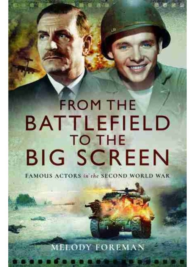 From the Battlefield to the Big Screen Audie Murphy Laurence Olivier Vivien Leigh and Dirk Bogarde in WW2 - Hardback