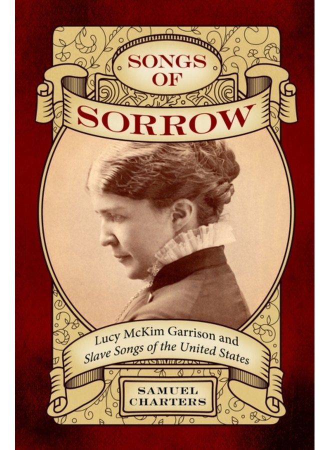 Songs of Sorrow Lucy McKim Garrison and Slave Songs of the United States - Paperback