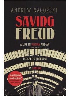 Saving Freud: A Life in Vienna and an Escape to Freedom in London 