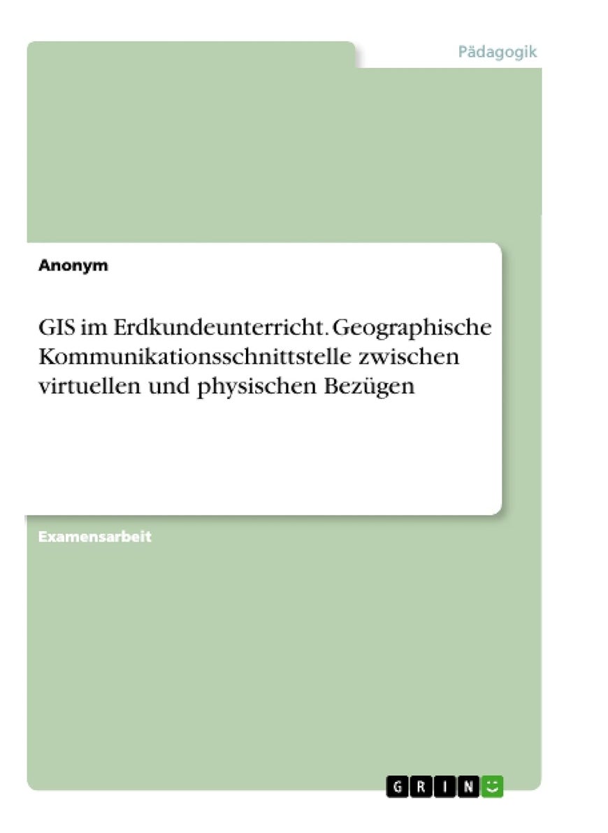 GIS im Erdkundeunterricht. Geographische Kommunikationsschnittstelle zwischen virtuellen und physischen Bezügen 