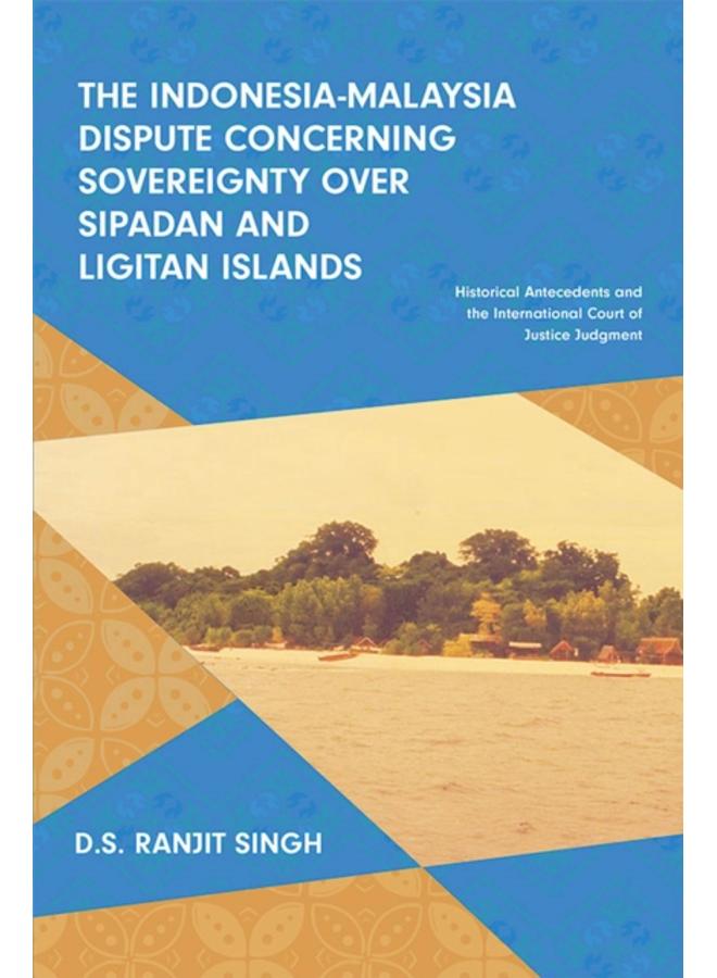 The Indonesia-Malaysia Dispute Concerning Sovereignty Over Sipadan and Ligitan Islands : Historical Antecedents and the International Court of Justice Judgment 