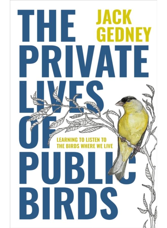 The Private Lives of Public Birds : Learning to Listen to the Birds Where We Live 
