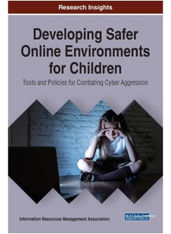 Developing Safer Online Environments for Children: Tools and Policies for Combatting Cyber Aggression 