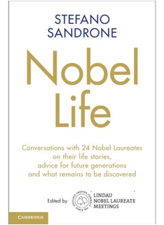 Nobel Life : Conversations with 24 Nobel Laureates on their Life Stories, Advice for Future Generations and What Remains to be Discovered