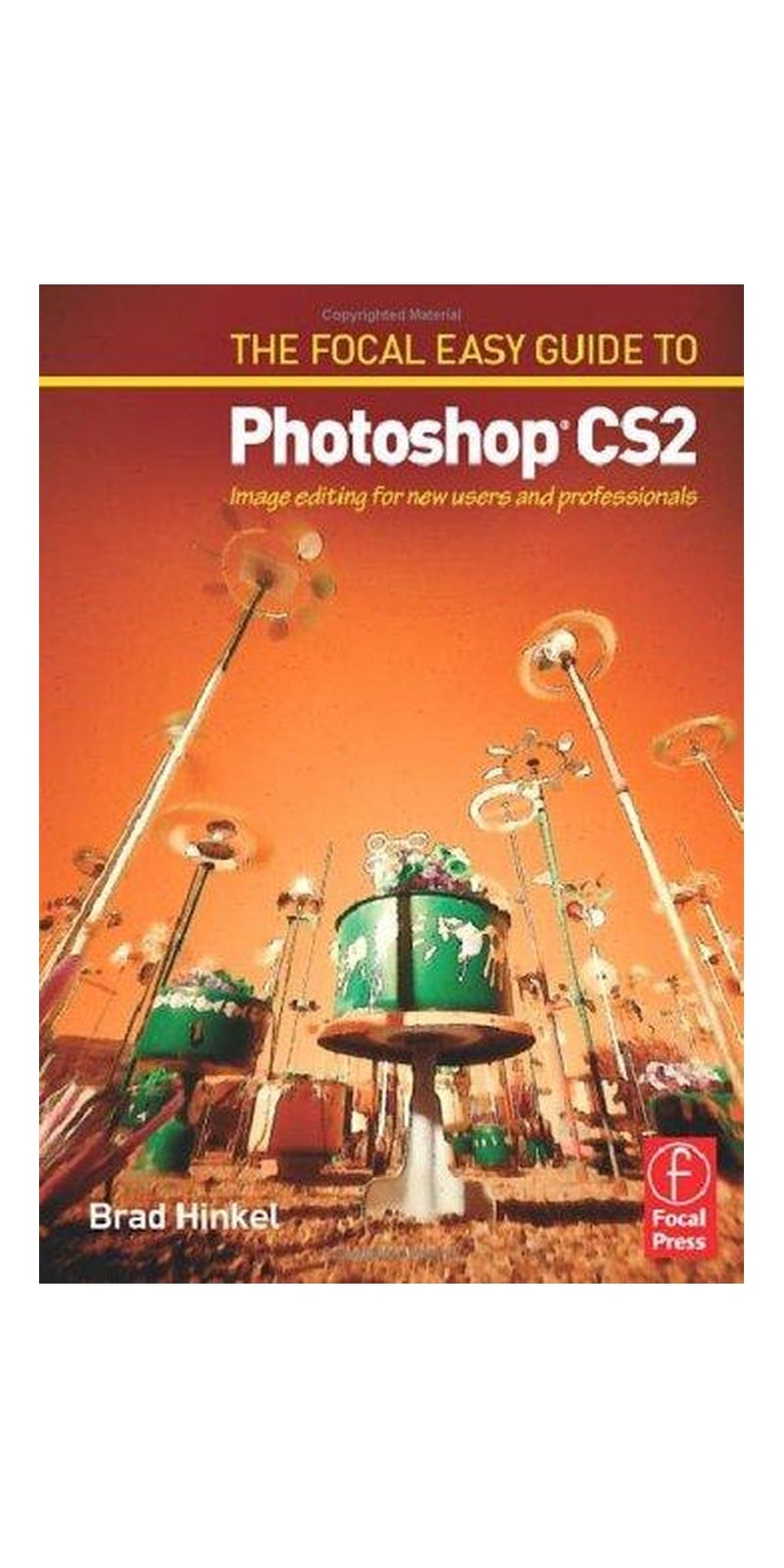 Focal Easy Guide to Photoshop CS2: Image Editing for New Users and Professionals (Digital Imaging Editing S.) (Digital Imaging Editing S.) | Authored by Brad Hinkel | Paperback | Published by Focal Press