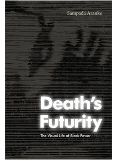 Death's Futurity : The Visual Life of Black Power 