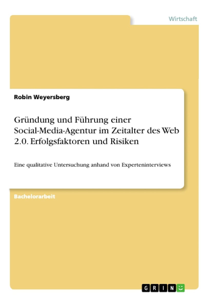 Gründung und Führung einer Social-Media-Agentur im Zeitalter des Web 2.0. Erfolgsfaktoren und Risiken: Eine qualitative Untersuchung anhand von Experteninterviews 