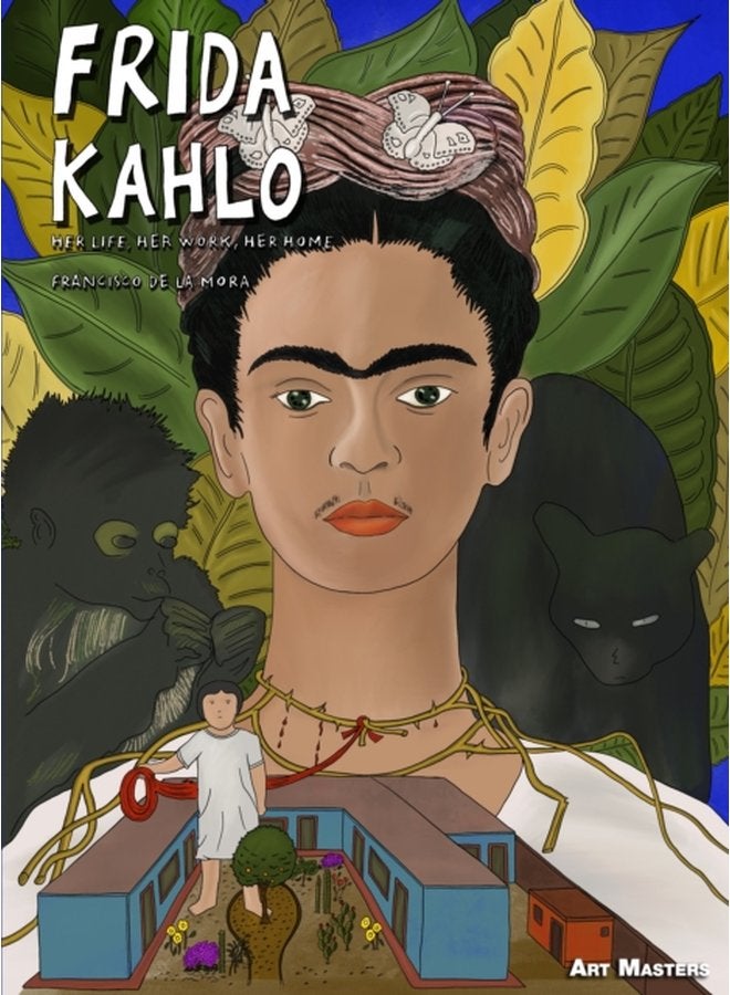 Frida Kahlo Her Life Her Work Her Home - Hardback