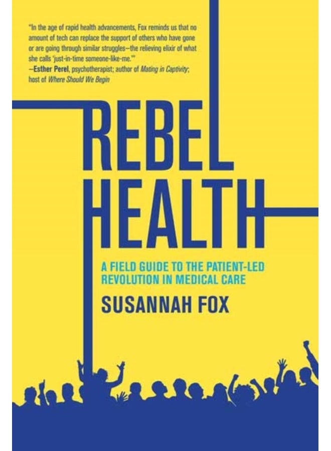 Rebel Health : A Field Guide to the Patient-Led Revolution in Medical Care 