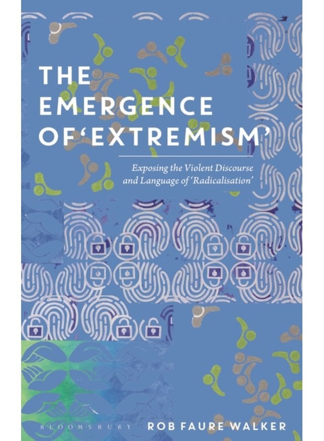The Emergence of Extremism Exposing the Violent Discourse and Language of Radicalisation - Paperback
