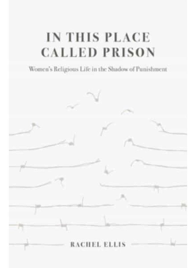 In This Place Called Prison Women s Religious Life in the Shadow of Punishment - Paperback