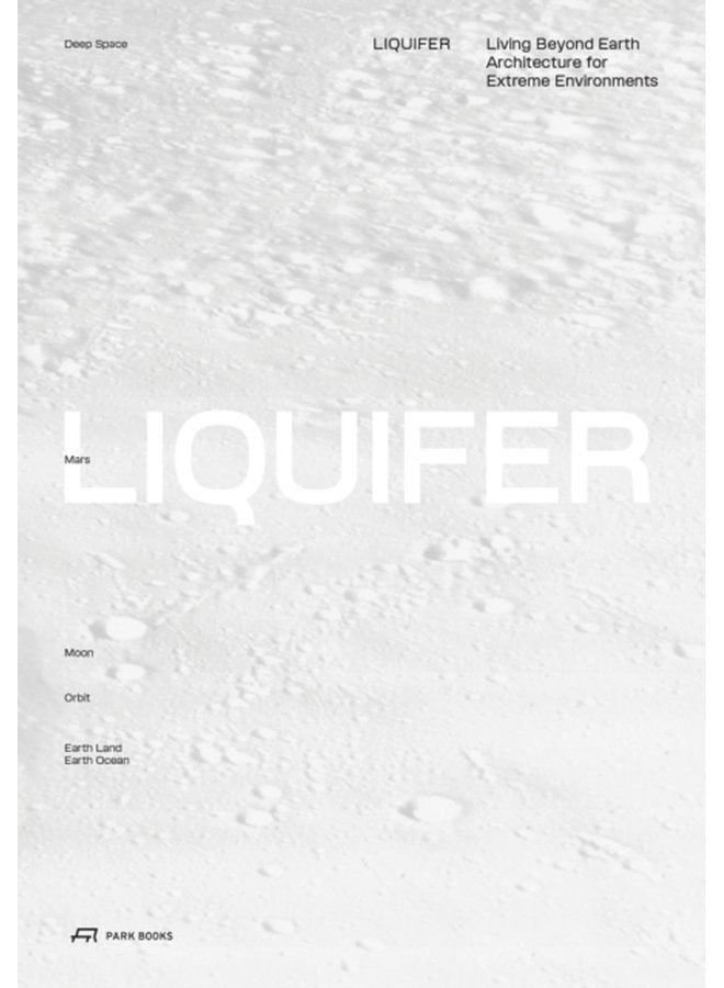 LIQUIFER Living Beyond Earth Architecture for Extreme Environments - Paperback