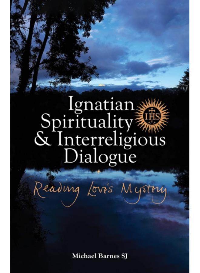 Ignatian Spirituality and Interreligious Dialogue : Reading Love's Mystery 