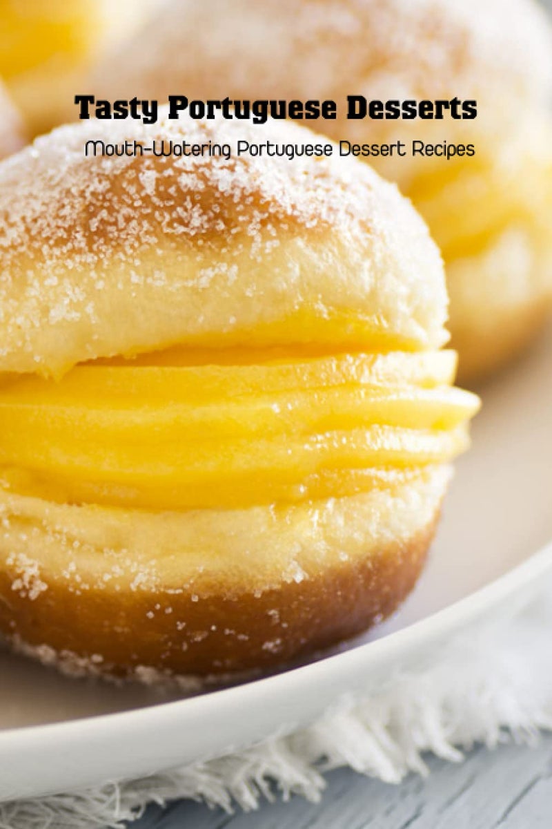 Tasty Portuguese Desserts: Mouth-Watering Portuguese Dessert Recipes: Portuguese Cookbook