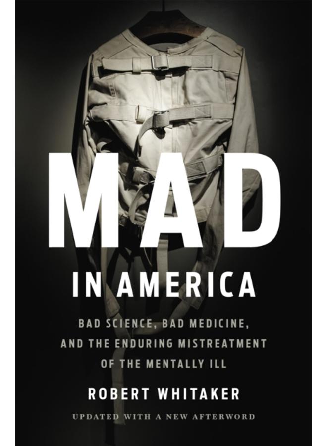 Mad In America (Revised) : Bad Science, Bad Medicine, and the Enduring Mistreatment of the Mentally Ill 